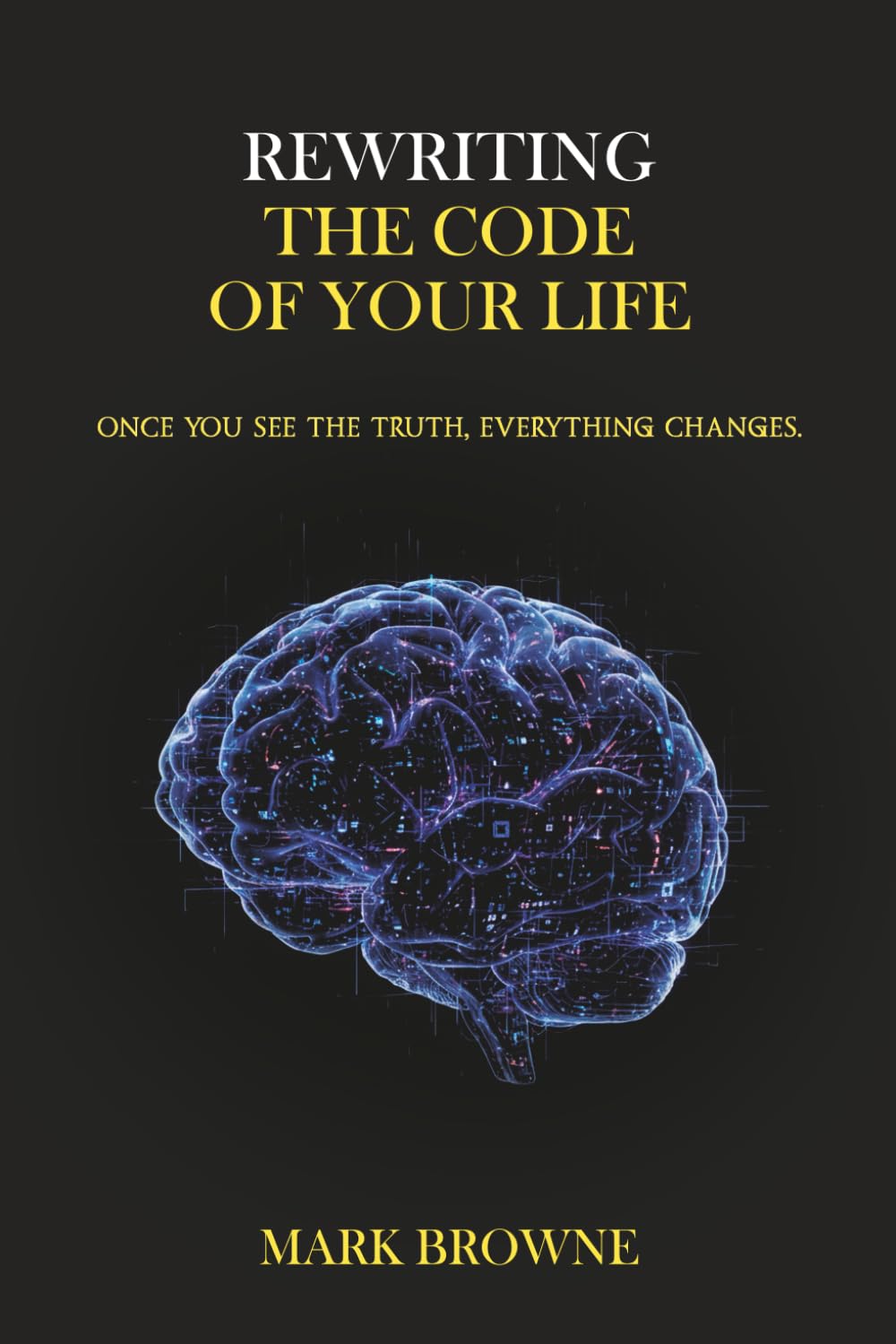 Rewriting the Code of Your Life: Once You See the Truth, Everything Changes