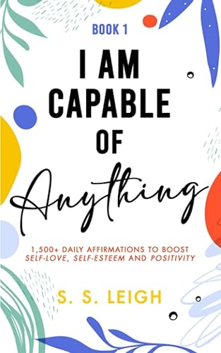 I Am Capable of Anything: 1,500+ Daily Affirmations to Boost Self-Love, Self-Esteem and Positivity (I Am Capable Project)