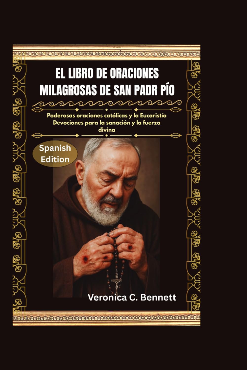 El Libro de Oraciones Milagrosas de San Padre Pío: Poderosas oraciones católicas y devociones a la Eucaristía para la sanación y la fortaleza divina.