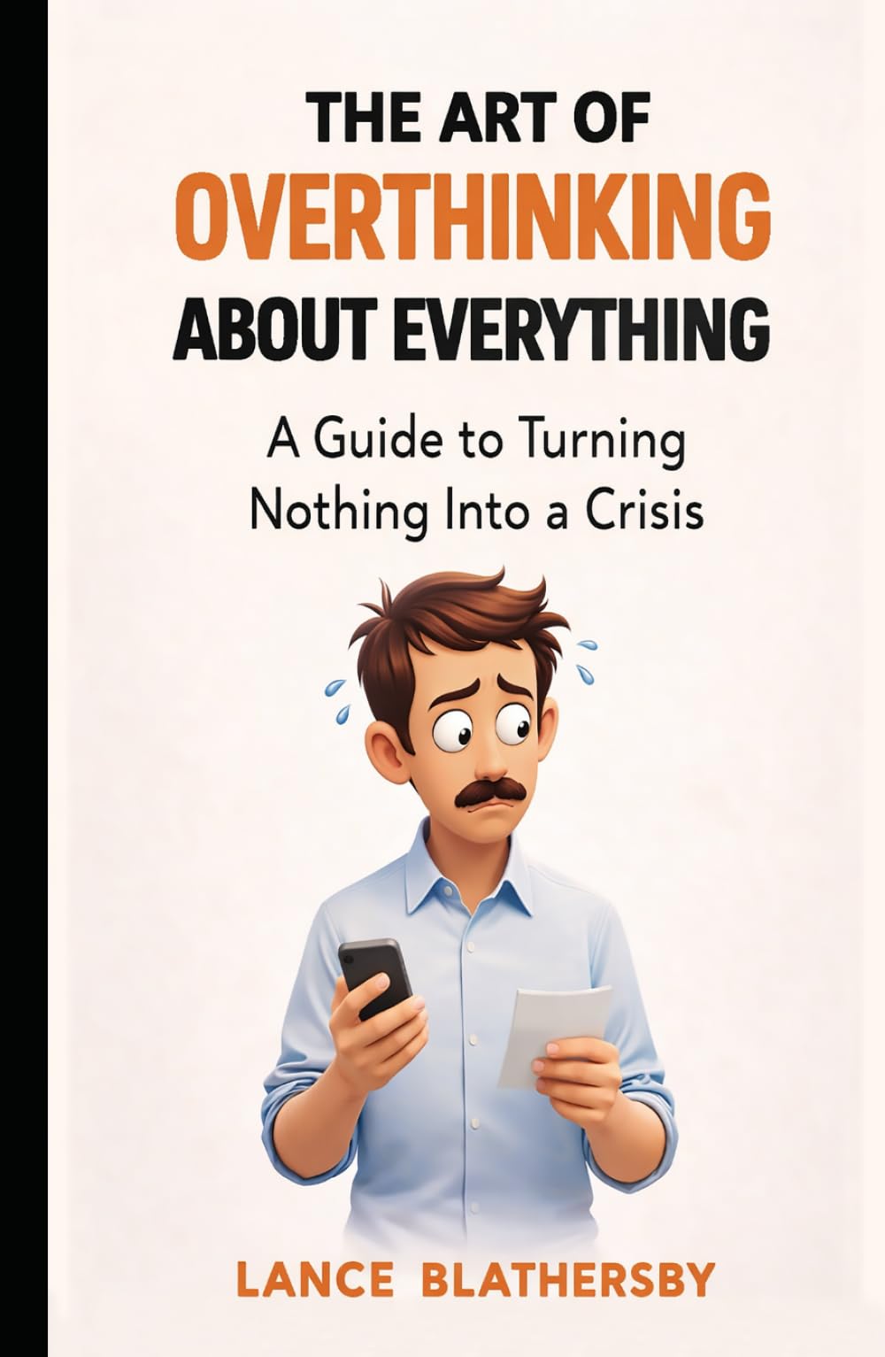 The Art Of Overthinking About Everything: A Guide to Turning Nothing into a Crises