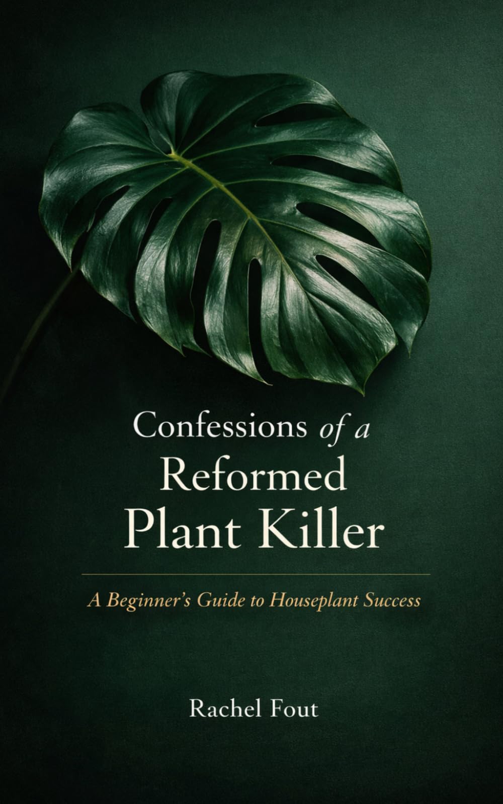 Confessions of a Reformed Plant Killer: A Beginner's Guide to Keeping Houseplants Alive (and Actually Enjoying It)