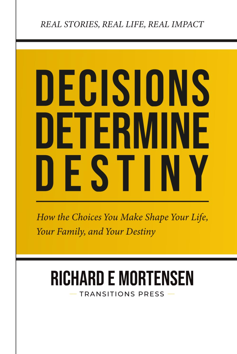 Decisions Determine Destiny: How the Choices You Make, Shape Your Life, Your Family, and Your Destiny