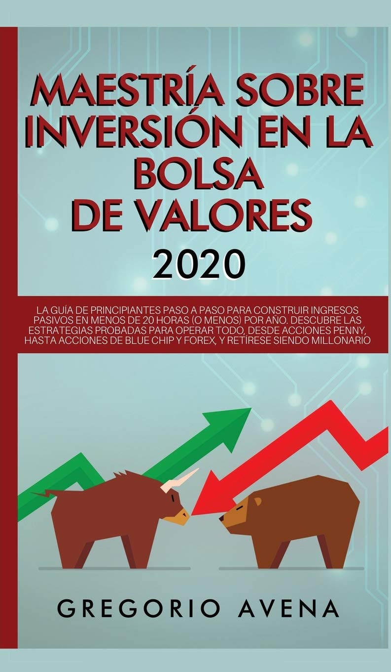 Maestría sobre inversión en la bolsa de valores 2020: La guía de principiantes paso a paso para construir ingresos pasivos en menos de 20 horas (o ... Chip y Forex, y retírese siendo millonario