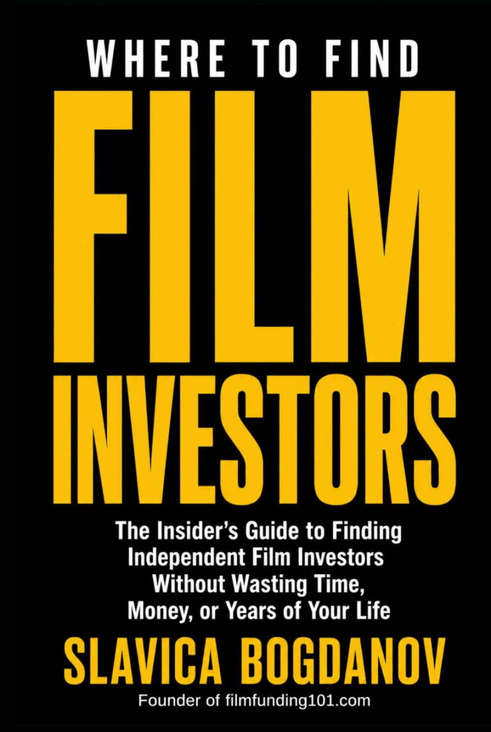 Where to Find Film Investors: Strategies to Connect With Serious Investors, Structure Stronger Deals, and Fund Your Movie (Film Financing & Producing Mastery Series)