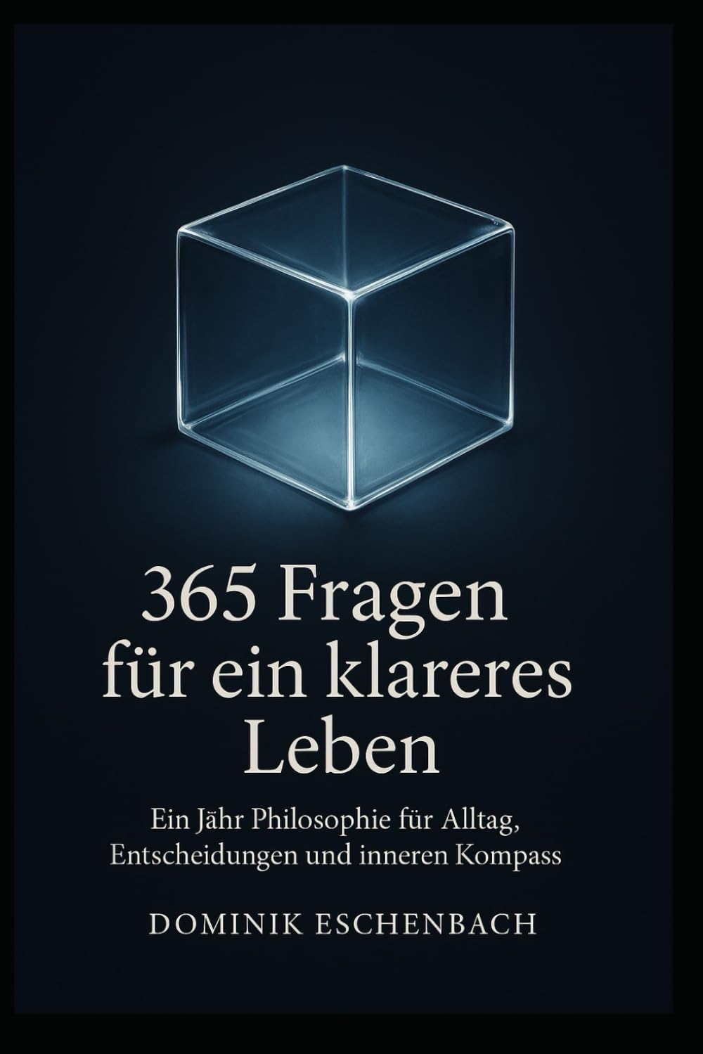 365 Fragen für ein klareres Leben: Ein Jahr Philosophie für Alltag, Entscheidungen und inneren Kompass