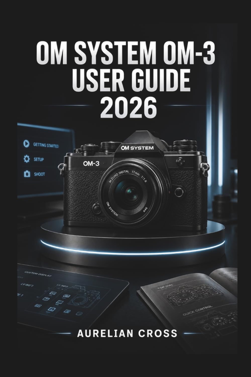 OM System OM-3 User Guide 2026: Creative Techniques, Video Recording, File Management, And Confident Photography For Everyday Shooting