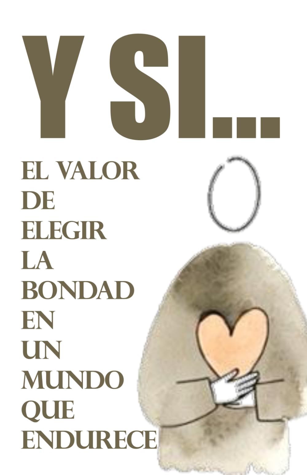 Y SI…: El valor de elegir la bondad en un mundo que endurece