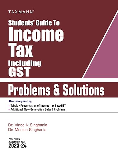 Taxmann's Students' Guide to Income Tax including GST | Problems &amp; Solutions – Specific Focus on 'New' Problems &amp; 'Different' Solutions with Illustrations, Solved Problems | A.Y. – 2023-24