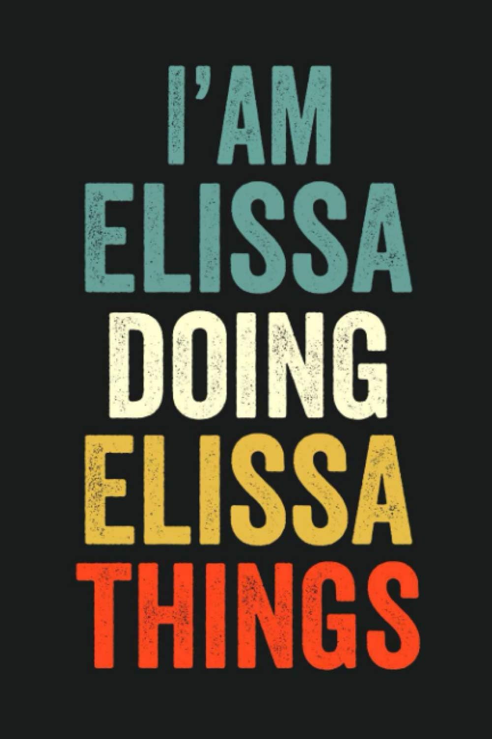 I'am Elissa Doing Elissa Things: Lined Notebook / Journal Gift, 120 Pages, 6 x 9 in, Personalized Journal Gift for Elissa, Gift Idea for Elissa, Cute, College Ruled