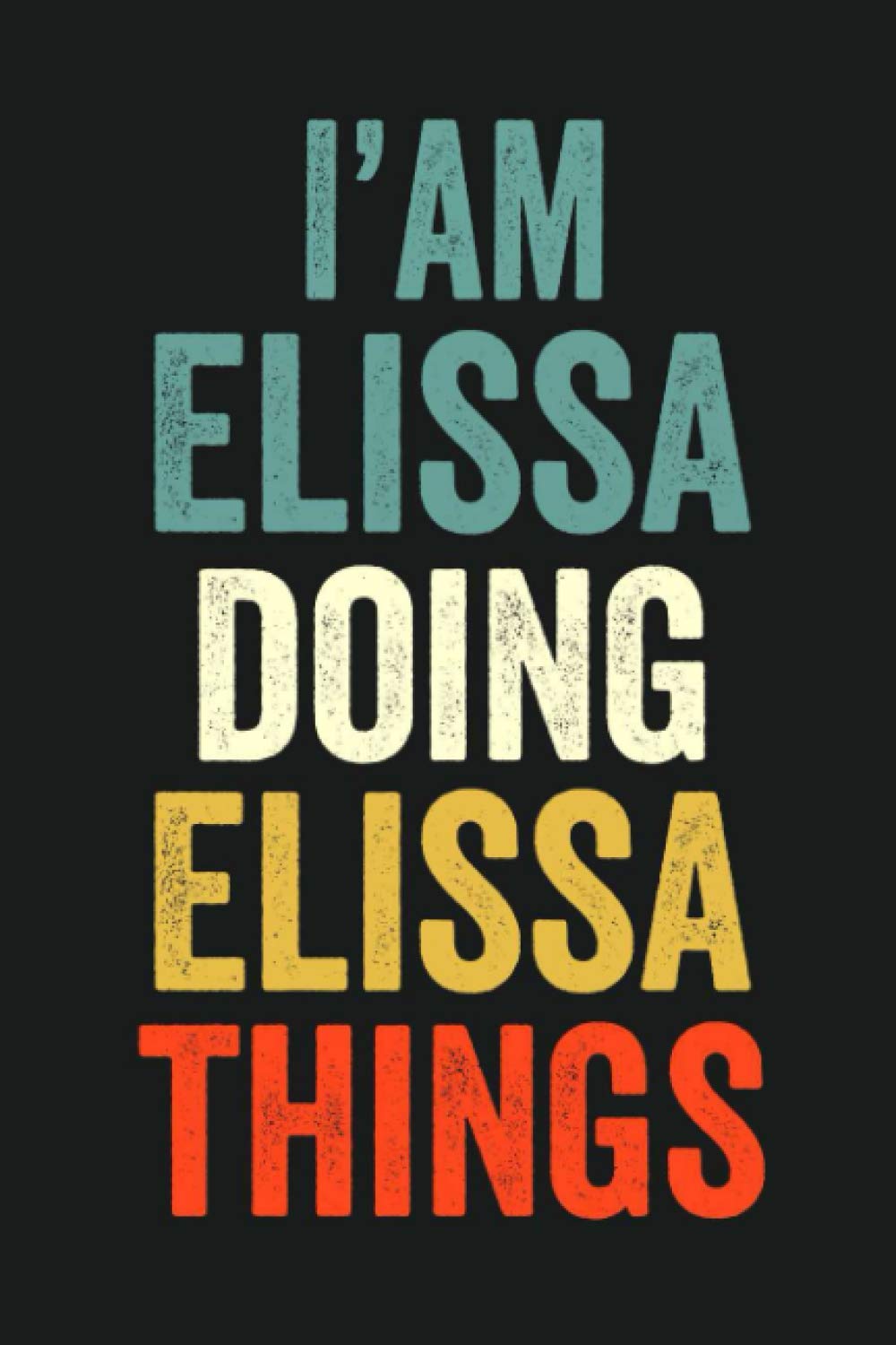 I'am Elissa Doing Elissa Things: Lined Notebook / Journal Gift, 120 Pages, 6 x 9 in, Personalized Journal Gift for Elissa, Gift Idea for Elissa, Cute, College Ruled