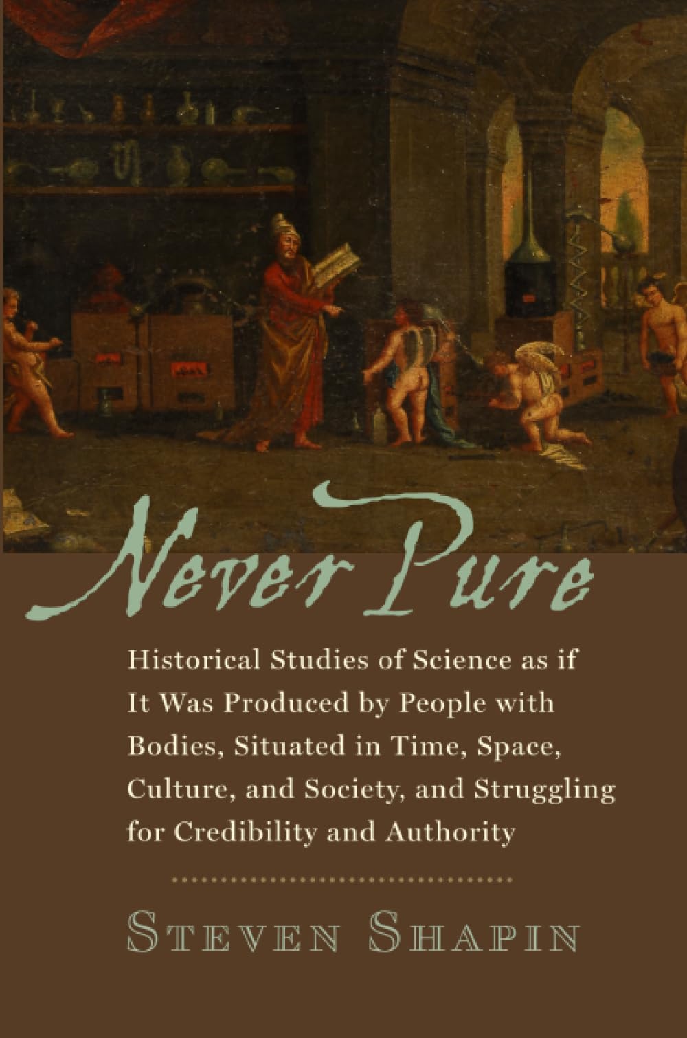 Never Pure : Historical Studies of Science as if It Was Produced by People with Bodies, Situated in Time, Space, Culture, and Society, and Struggling for Credibility and Authority