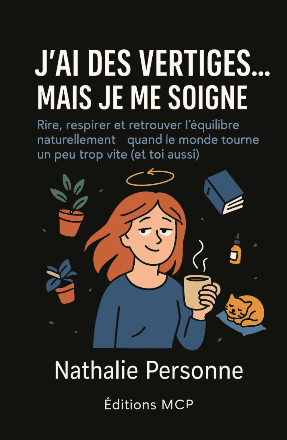 J’AI DES VERTIGES, MAIS JE ME SOIGNE !: Rire, respirer et retrouver l’équilibre naturellement quand le monde tourne un peu trop vite (et toi aussi).