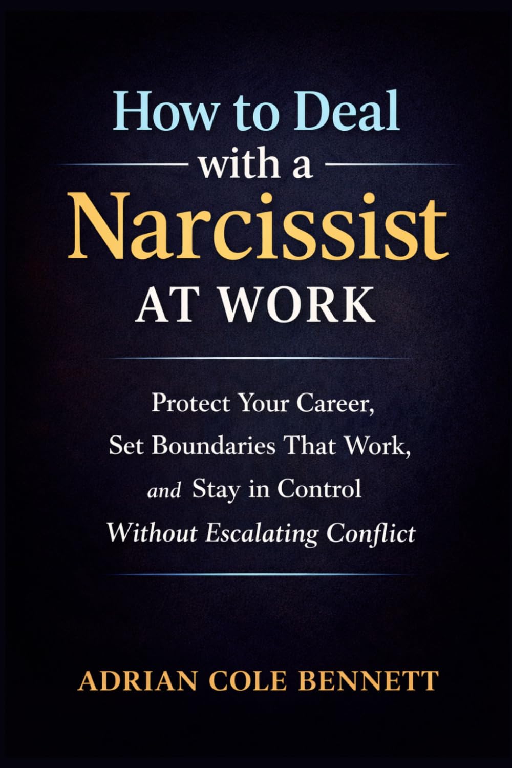 How to Deal with a Narcissist at Work: Protect Your Career, Set Boundaries That Work, and Stay in Control Without Escalating Conflict