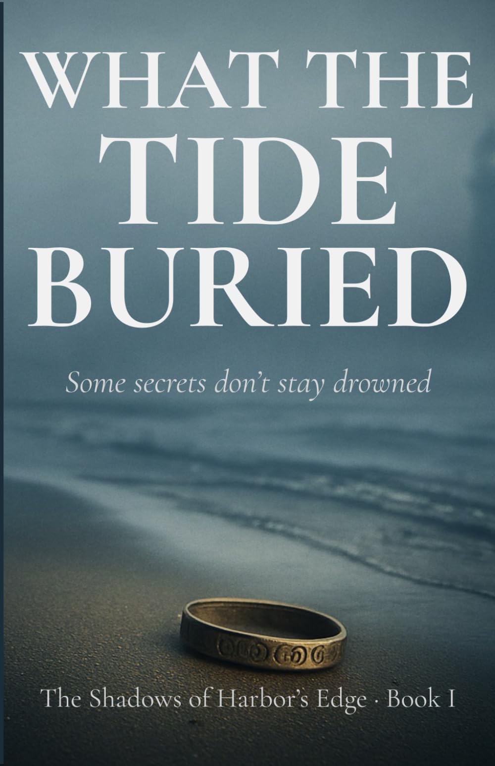 WHAT THE TIDE BURIED: Some secrets don’t stay drowned.: 1 (The Shadows of Harbor’s Edge)