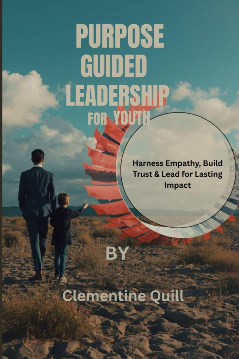 Purpose Guided Leadership For Youth: Harness Empathy, Build Trust & Lead for Lasting Impact