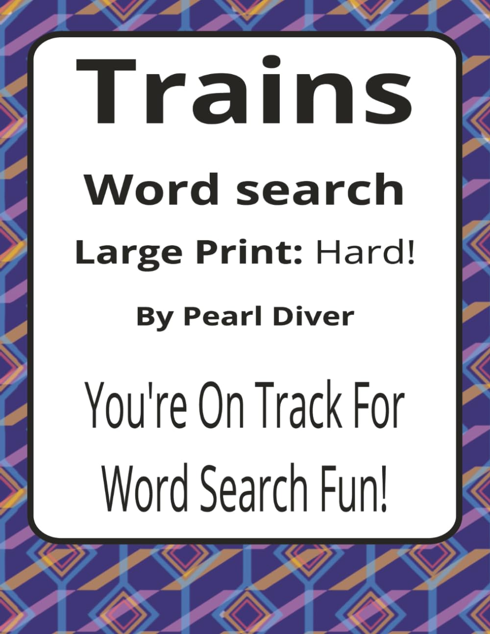 Trains Large Print Word Search Puzzle Book: Large Print Word Searches about Railways, Engineering, Travel, and Connection | 8.5 x 11 inches, 116 pages ... Intrepid Explorers Series by Pearl Diver)