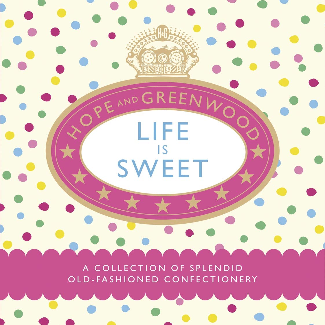 Life is Sweet: A Collection of Splendid Old-Fashioned Confectionery