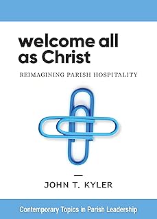 Welcome All as Christ: Reimagining Parish Hospitality (Contemporary Topics in Parish Leadership)