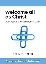 Welcome All as Christ: Reimagining Parish Hospitality (Contemporary Topics in Parish Leadership)