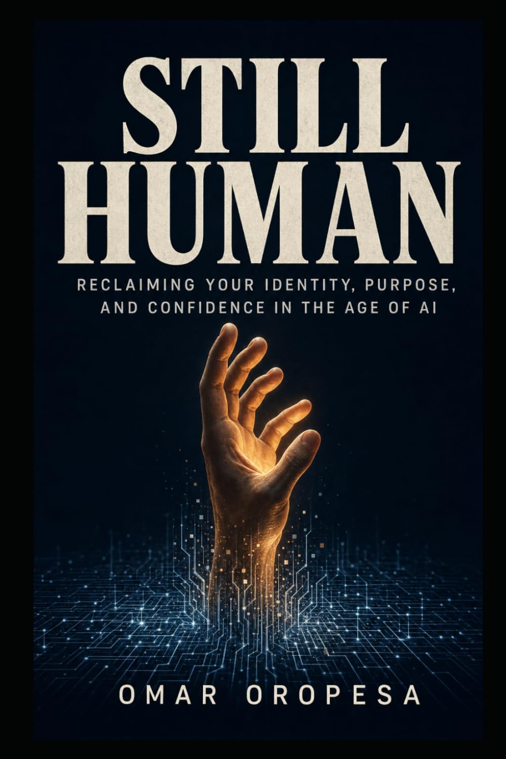 STILL HUMAN: Reclaiming Your Identity, Purpose, and Confidence in the Age of AI