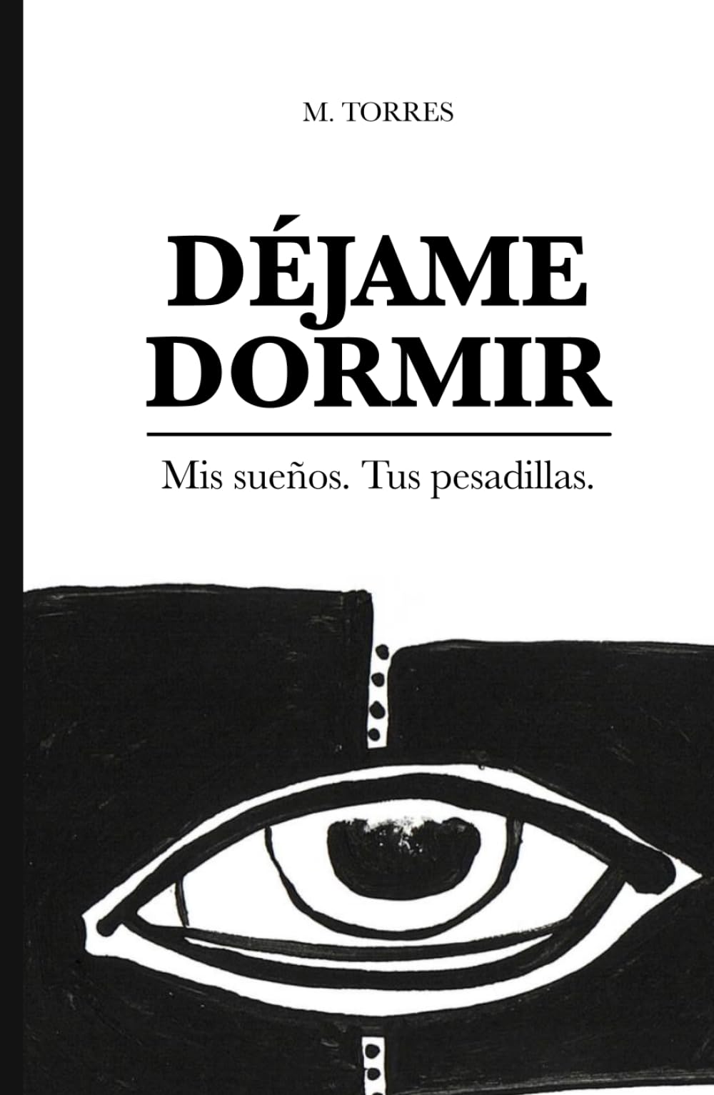 Déjame Dormir: Mis sueños, tus pesadillas: Relatos de horror psicológico y existencial.