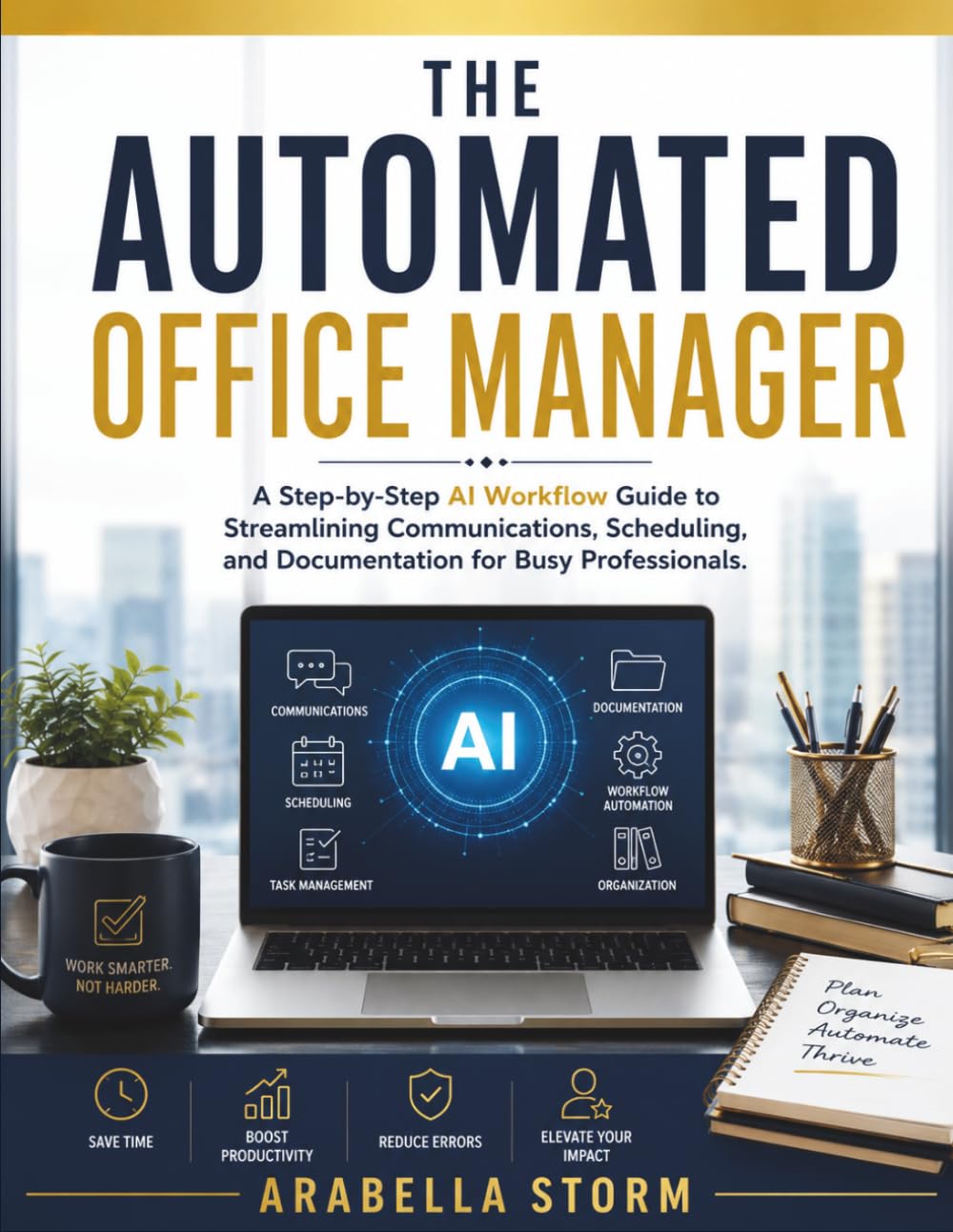 The Automated Office Manager: A Step-by-Step AI Workflow Guide to Streamlining Communications, Scheduling, and Documentation for Busy Professionals (The AI Workflow Mastery Series)