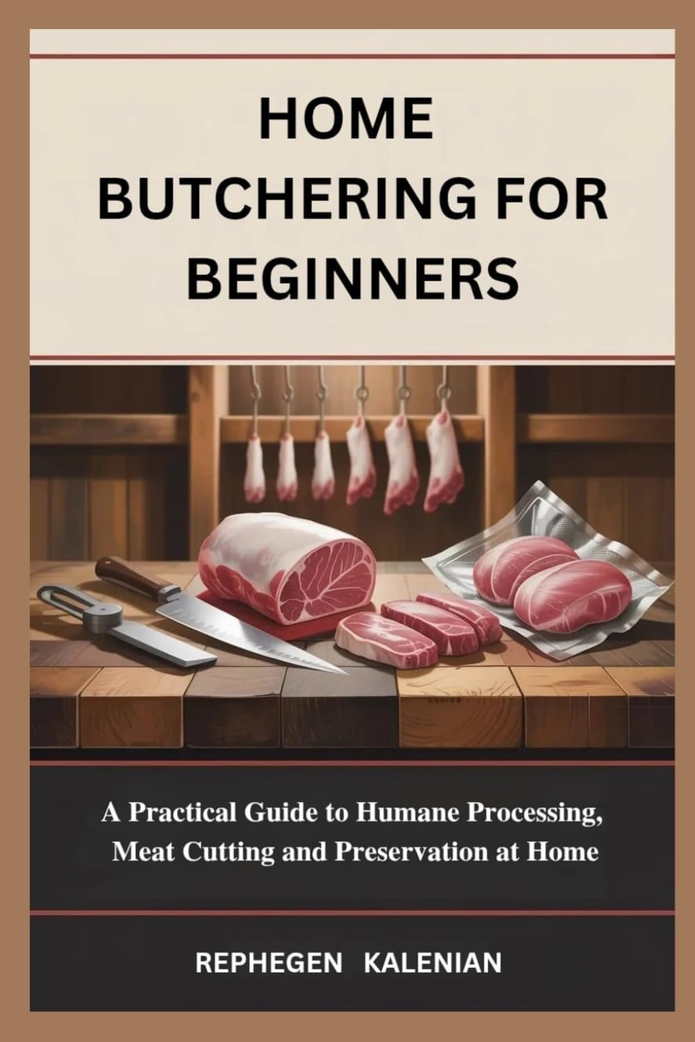 HOME BUTCHERING FOR BEGINNERS: A Practical Guide to Humane Processing, Meat Cutting and Preservation at Home