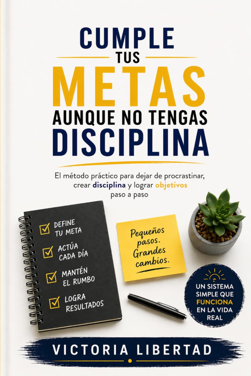 Cumple tus metas aunque no tengas disciplina: El método práctico para dejar de procrastinar, crear disciplina y lograr objetivos paso a paso Autora: Victoria Libertad