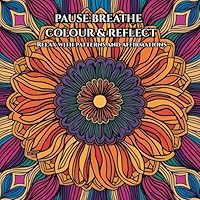 PAUSE BREATHE COLOUR & REFLECT: Relax With Patterns And Affirmations B0F5WG9Z2S Book Cover