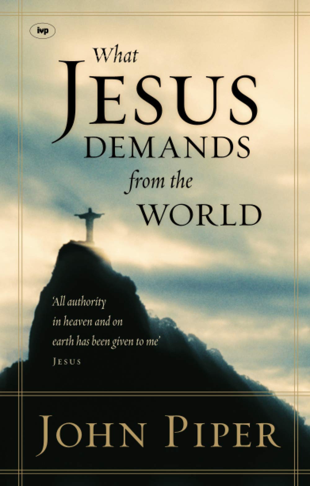What Jesus Demands from the World: "All Authority In Heaven And On Earth Has Been Given To Me" - Jesus