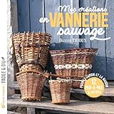  Mes créations en vannerie sauvage: Pour le jardin et la maison