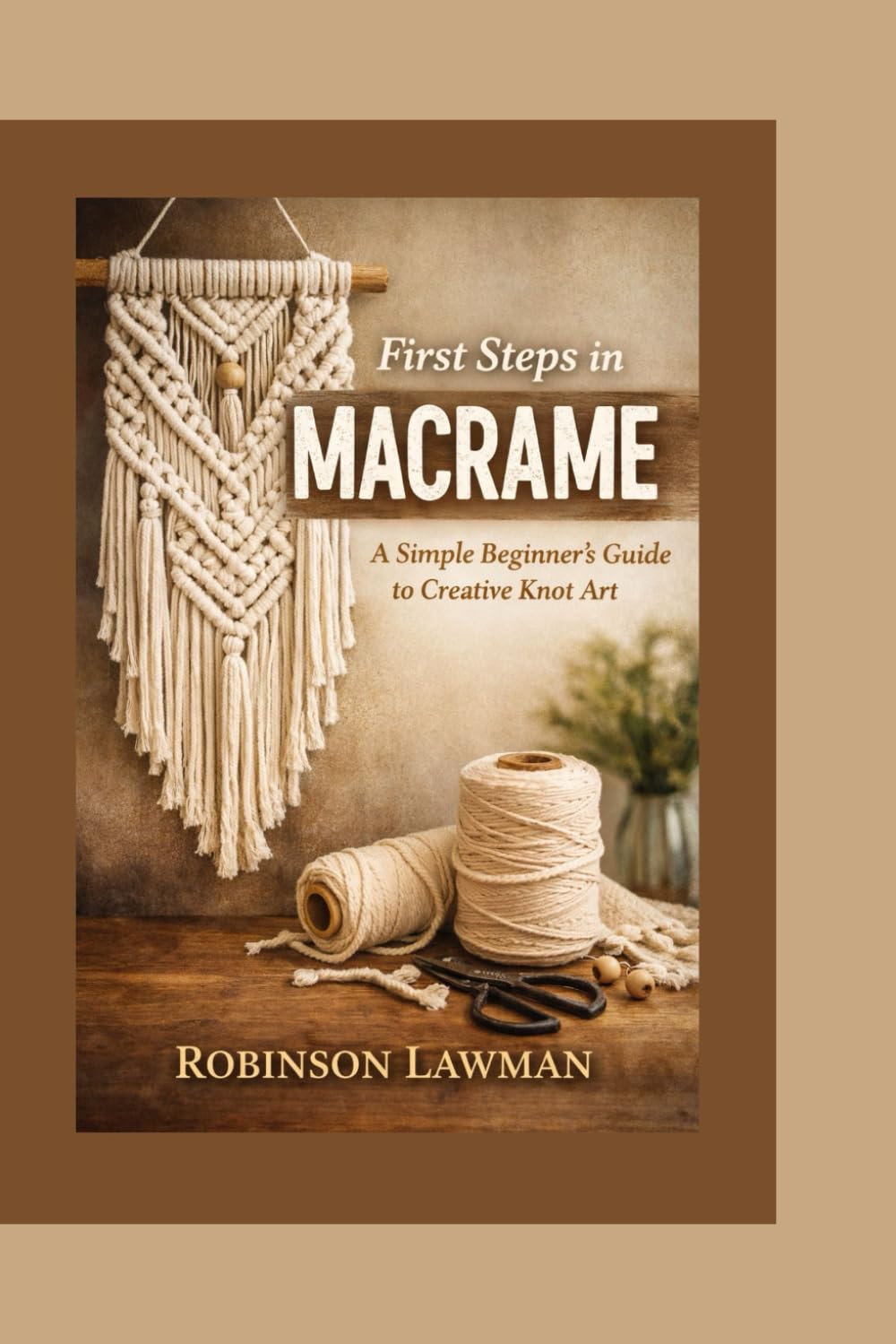 First Steps in Macrame: A Simple Beginner’s Guide to Creative Knot Art