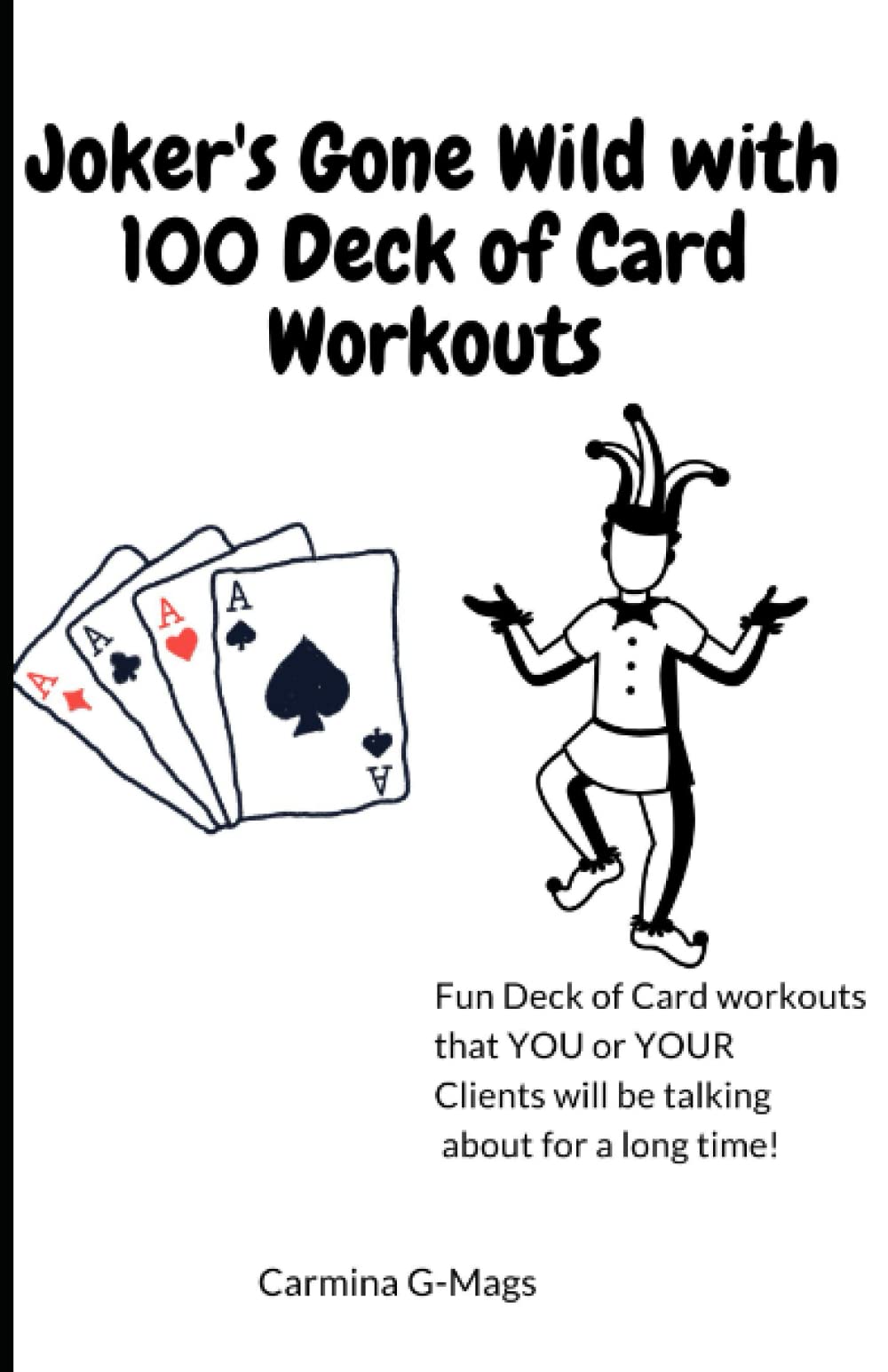 Independently published The Joker’s Gone Wild with 100 Deck of Card Workouts: Fun Deck of Card workouts that YOU and YOUR Clients will be talking about for a long time!
