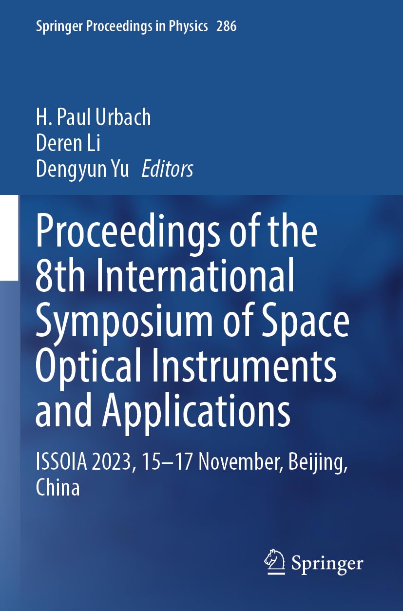 Proceedings of the 8th International Symposium of Space Optical Instruments and Applications: ISSOIA 2023, 15–17 November, Beijing, China (Springer Proceedings in Physics, 286)