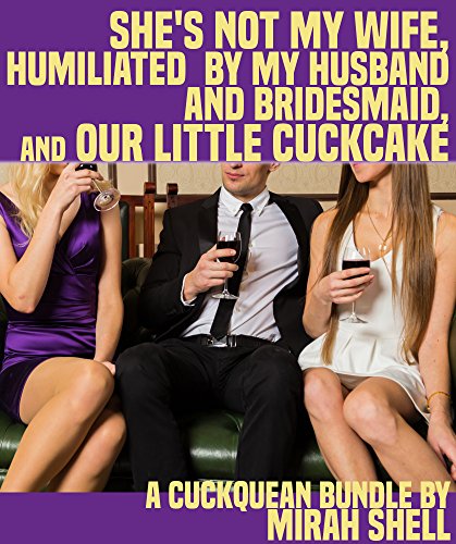 She's Not My Wife, Humiliated by My Husband and My Bridesmaid, and Our Little Cuckcake: A Mirah Shell Book Bundle