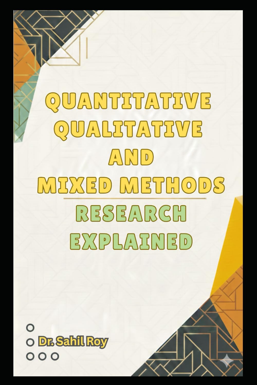 QUANTITATIVE, QUALITATIVE, AND MIXED METHODS RESEARCH EXPLAINED