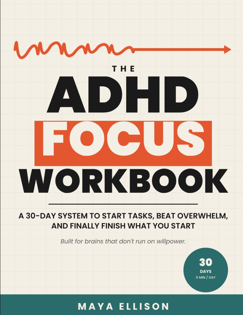 The ADHD Focus Workbook: 30-Day System to Start Tasks, Beat Overwhelm, and Finally Finish What You Start | Daily Guided Pages for Adults with ADHD