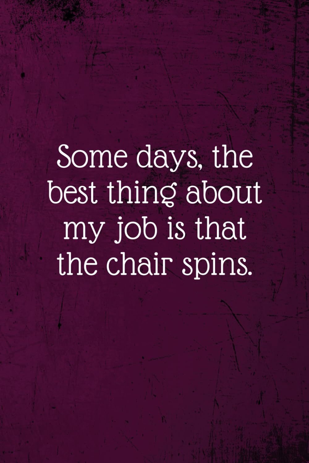 Some days, the best thing about my job is that the chair spins.: Coworker Notebook (Funny Office Journals)- Lined Blank Notebook Journal