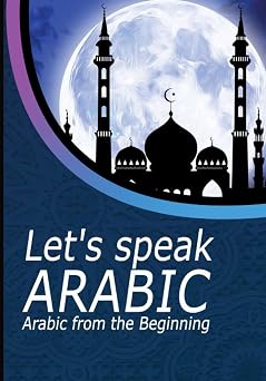 Let s speak arabic The first book to learn Arabic from beginning for English Speaking Students, Most Common Arabic Words in Context, Explaining how it's pronounced.