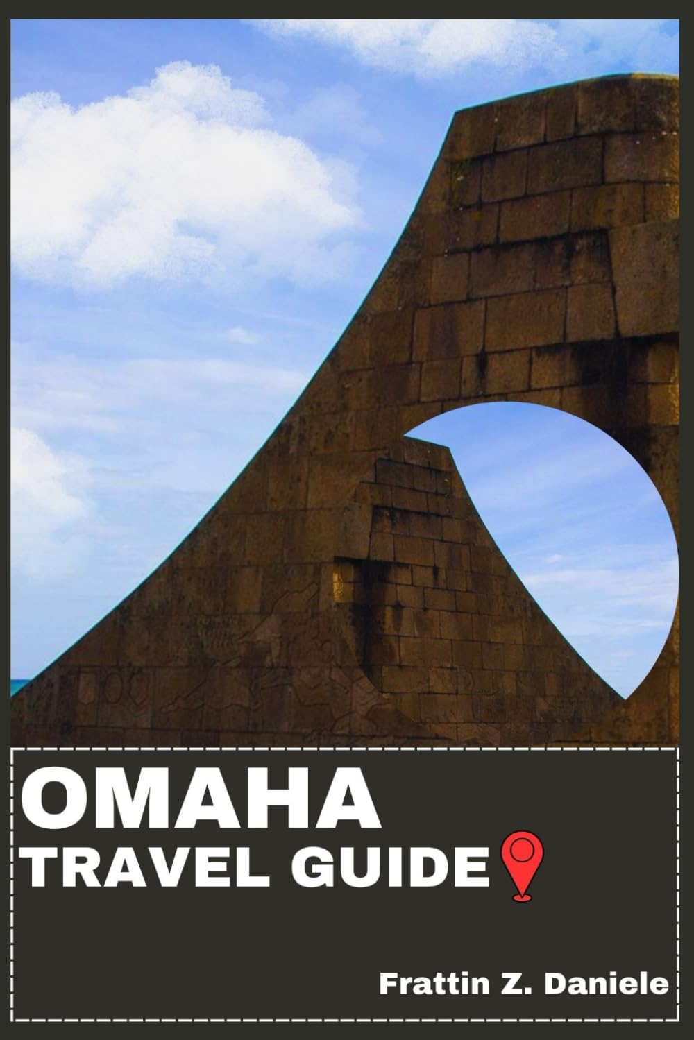 OMAHA TRAVEL GUIDE: Your Essential Omaha Travel Handbook: Neighborhood Attractions, Smart Itineraries, Food Culture and Local Experiences