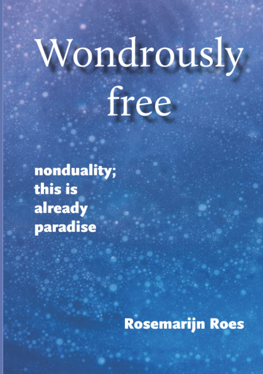 Wondrously free: nonduality; this is already paradise