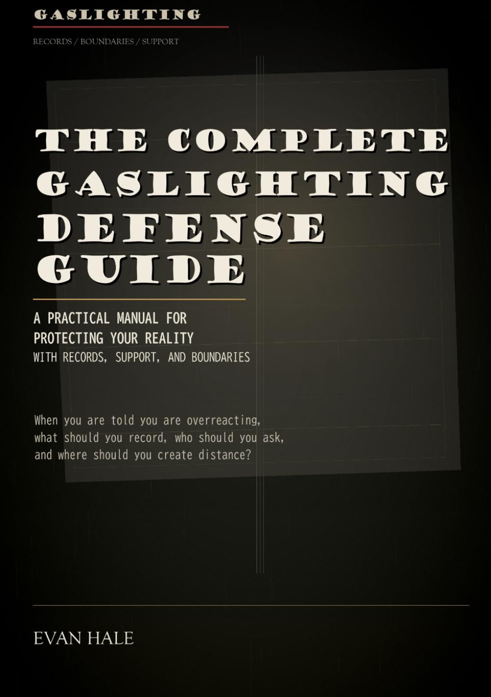 The Complete Gaslighting Defense Guide: A Practical Manual for Protecting Your Reality with Records, Support, and Boundaries