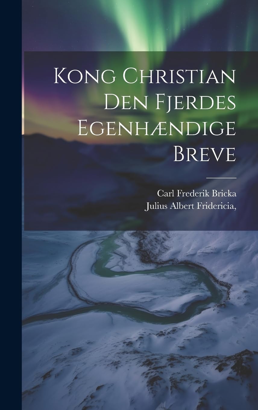Kong Christian den Fjerdes Egenhændige Breve (Danish Edition)