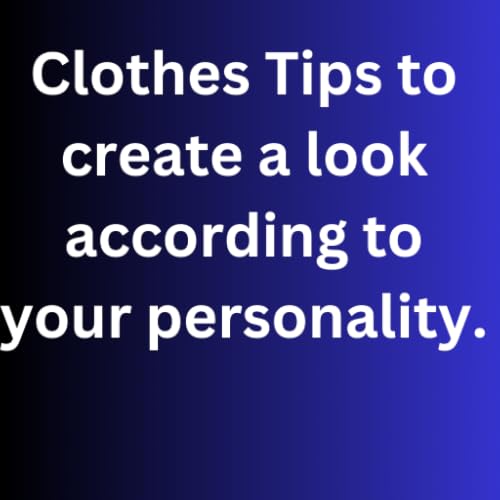 Clothes Tips to create a look according to your personality.
