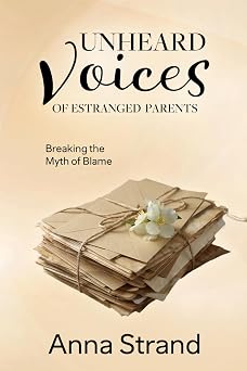 Unheard Voices of Estranged Parents Breaking the Myth of Blame