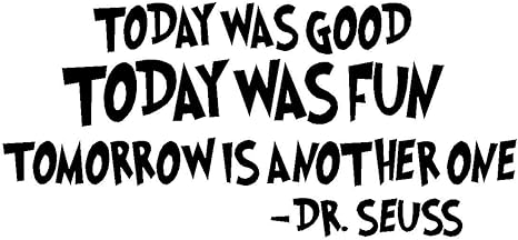 Amazon Com Byyoursidedecal Today Was Good Today Was Fun Tomorrow Is Another One Dr Seuss Vinyl Wall Decal Art Quotes Inspirational Sayings 10 High X 22 5 Wide Tools Home Improvement Amazon Com Byyoursidedecal Today Was Good Today Was Fun Tomorrow Is Another One Dr Seuss Vinyl Wall Decal Art Quotes Inspirational Sayings 10 High X 22 5 Wide Tools Home Improvement
