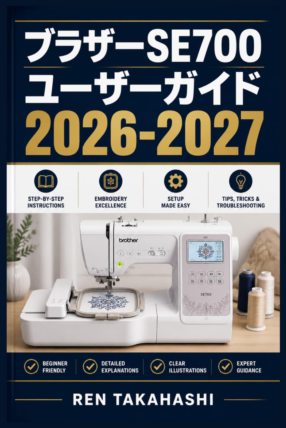 ブラザー SE700 ユーザーガイド 2026-2027: 初級から上級まで対応する実用的で理解しやすい総合解説