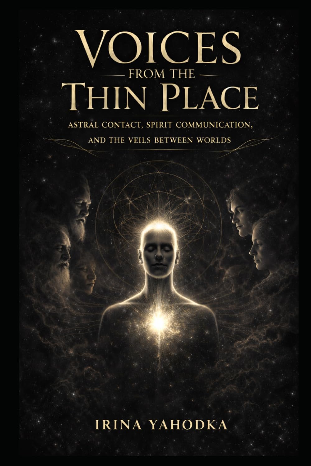 Voices from the Thin Place: Astral Contact, Spirit Communication, and the Veils Between Worlds (Astral Threshold Series)