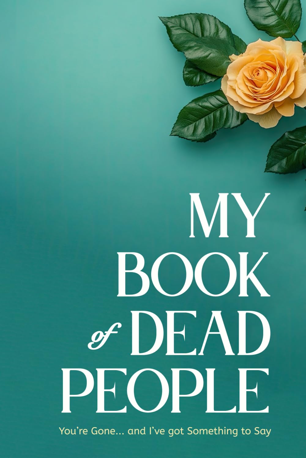 My Book of Dead People: You’re Gone…and I’ve got Something to Say