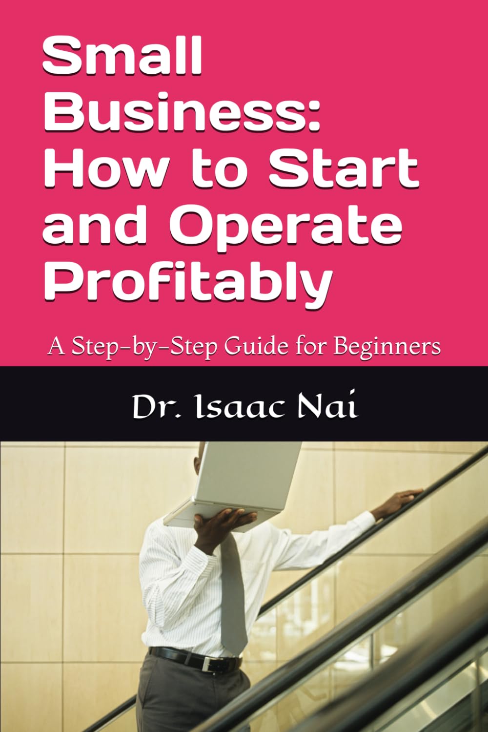 Small Business: How to Start and Operate Profitably: A Step-by-Step Guide for Beginners